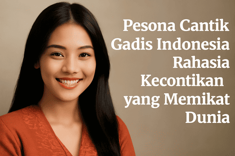Pesona Cantik Gadis Indonesia, Rahasia Kecantikan yang Memikat Dunia