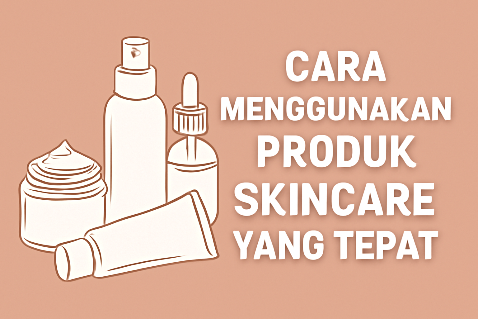 Panduan Lengkap Cara Memakai Produk Skincare yang Tepat