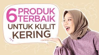 6 Produk Terbaik untuk Kulit Kering
